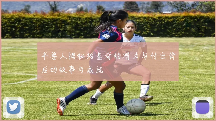 半兽人揭秘约基奇的潜力与付出背后的故事与成就