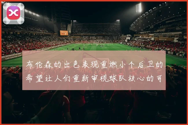 布伦森的出色表现重燃小个后卫的希望让人们重新审视球队核心的可能性